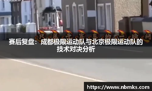 赛后复盘：成都极限运动队与北京极限运动队的技术对决分析